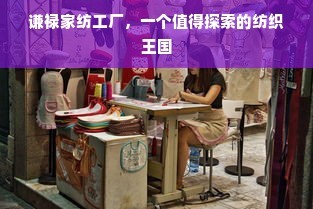 謙祿家紡工廠(chǎng) 一個(gè)值得探索的紡織王國(guó)
